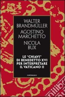 Le «chiavi» di Benedetto XVI per interpretare il Vaticano II libro di Brandmüller Walter; Marchetto Agostino; Bux Nicola