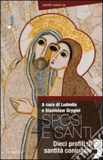 Sposi e santi. Dieci profili di santità coniugale libro di Grygiel L. (cur.); Grygiel S. (cur.)