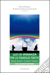 Luci di speranza per la famiglia ferita. Persone separate e divorziati risposati nella comunità cristiana libro di Gentili P. (cur.); Cioncolini T. (cur.); Cioncolini G. (cur.)