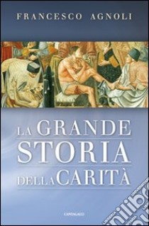 La grande storia della carità libro di Agnoli Francesco