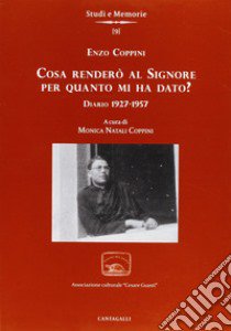 Cosa renderò al Signore per quanto m'ha dato? Diario 1927-1957 libro di Coppini Enzo; Natali Coppini M. (cur.)