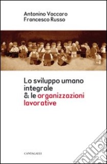 Lo sviluppo umano integrale & le organizzazioni lavorative libro di Vaccaro Antonio; Russo Francesco