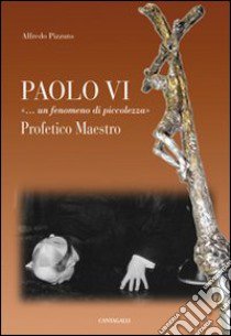 Paolo VI «...Un fenomeno di piccolezza». Profetico maestro libro di Pizzuto Alfredo