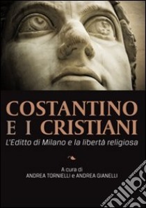 Costantino e i cristiani. L'editto di Milano e la libertà religiosa libro di Tornielli A. (cur.); Gianelli A. (cur.)