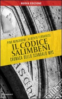 Il codice Salimbeni. Cronaca dello scandalo Mps libro di Mencaroni Pino; Ferrarese Alberto