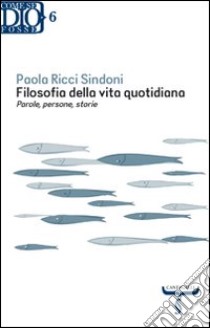 Filosofia della vita quotidiana. Parole, persone, storie libro di Ricci Sindoni Paola