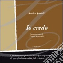 Io credo. Commento teologico-catechetico per un percorso di approfondimento della fede cristiana libro di Spinelli Sandro