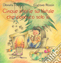 Cinque storie sul Natale che conosco solo io libro di Fontana Donata; Rossin Giacomo