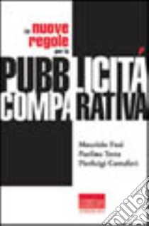 Le nuove regole per la pubblicità comparativa libro di Fusi Maurizio; Testa Paolina; Cottafavi Pierluigi; Vaccà C. (cur.)