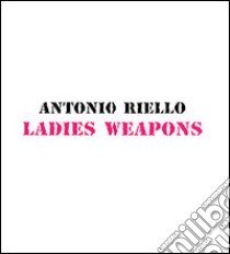 Ladies Weapons libro di Riello Antonio