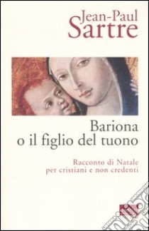 Bariona o il figlio del tuono. Racconto di Natale per cristiani e non credenti libro di Sartre Jean-Paul; Delogu A. (cur.)