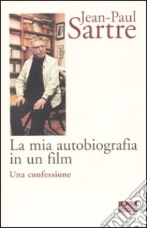 La mia autobiografia in un film. Una confessione libro di Sartre Jean-Paul; Invitto G. (cur.)