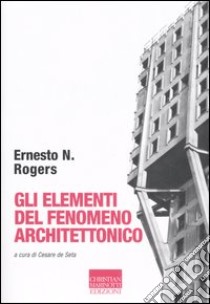 Gli elementi del fenomeno architettonico libro di Rogers Ernesto Nathan; De Seta C. (cur.)