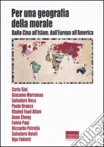 Per una geografia della morale. Dalla Cina all'Islam, dall'Europa all'America libro di Capelli F. (cur.)