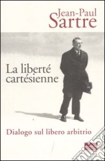 La liberté cartésienne. Dialogo sul libero arbitrio libro di Sartre Jean-Paul; Pirillo N. (cur.)