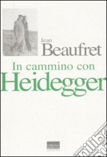 In cammino con Heidegger. Conversazioni con Frédéric de Towarnicki libro di Beaufret Jean; Esengrini S. (cur.)