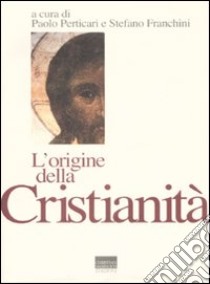 L'origine della cristianità libro di Perticari P. (cur.); Franchini S. (cur.)