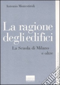 La ragione degli edifici. La scuola di Milano e oltre libro di Monestiroli Antonio