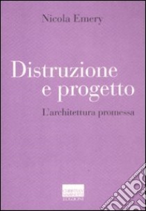 Distruzione e progetto. L'architettura promessa libro di Emery Nicola