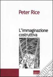 L'immaginazione costruttiva libro di Rice Peter; Pizzigoni A. (cur.)