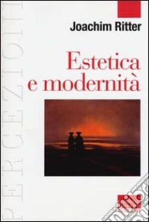 Estetica e modernità libro di Ritter Joachim