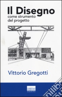 Il disegno come strumento del progetto. Ediz. illustrata libro di Gregotti Vittorio