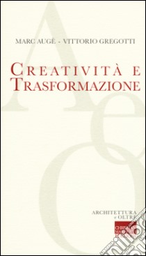Creatività e trasformazione libro di Augé Marc; Gregotti Vittorio