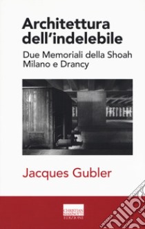 Architettura dell'indelebile. Due Memoriali della shoah. Milano e Drancy libro di Gubler Jacques