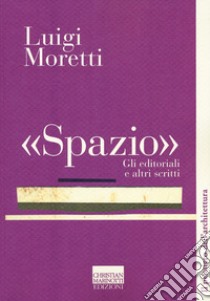 «Spazio». Gli editoriali e altri scritti libro di Moretti Luigi