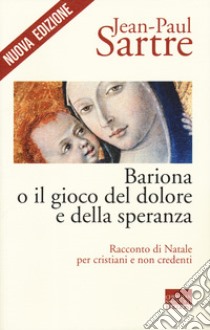 Bariona o il gioco del dolore e della speranza. Racconto di Natale per cristiani e non credenti. Nuova ediz. libro di Sartre Jean-Paul; Arcoleo S. (cur.)