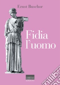 Fidia l'uomo libro di Buschor Ernst; Esengrini S. (cur.)