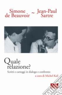 Quale relazione? Scritti e carteggi in dialogo e confronto libro di Beauvoir Simone de; Sartre Jean-Paul; Kail M. (cur.)