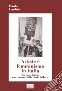 Artiste e femminismo in Italia. Per una rilettura non egemone della storia dell'arte libro di Ugolini Paola