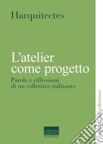 L'atelier come progetto. Parole e riflessioni di un collettivo militante libro di Harquitectes (cur.)