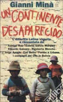 Un continente desaparecido. L'America latina vissuta e raccontata da Samuel Ruiz, Gabriel Garcia Márquez, Eduardo Galeano, Rigoberta Menchú... libro di Minà Gianni