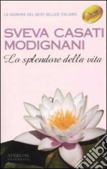 Lo splendore della vita libro di Casati Modignani Sveva