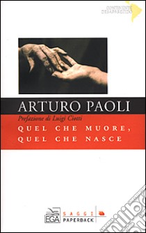 Quel che muore, quel che nasce libro di Paoli Arturo