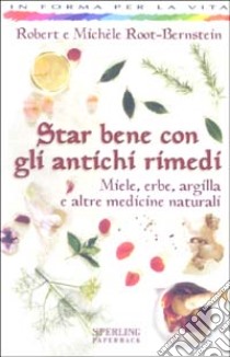 Star bene con gli antichi rimedi libro di Root-Bernstein Robert - Root-Bernstein Michèle