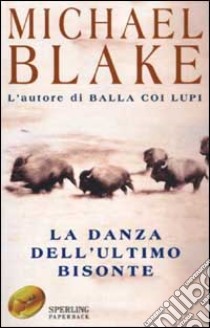 La danza dell'ultimo bisonte libro di Blake Michael