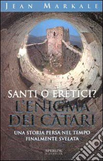 Santi o eretici? L'enigma dei Catari libro di Markale Jean