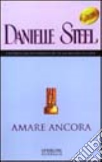 Amare ancora libro di Steel Danielle