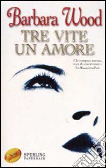 Tre vite un amore libro di Wood Barbara