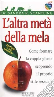 L'altra metà della mela. Come formare la coppia giusta scoprendo il proprio stile sessuale libro di Scantling Sandra R.