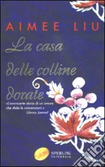 La casa delle colline dorate libro di Liu Aimee