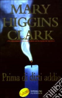 Prima di dirti addio libro di Higgins Clark Mary