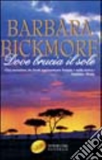 Dove brucia il sole libro di Bickmore Barbara