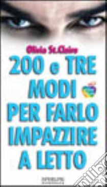 Duecentotre modi per farlo impazzire a letto libro di St. Claire Olivia