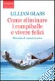 Come eliminare i rompiballe e vivere felici libro di Glass Lillian