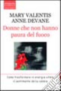 Donne che non hanno paura del fuoco libro di Valentis Mary; Devane Anne