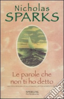 Le parole che non ti ho detto libro di Sparks Nicholas